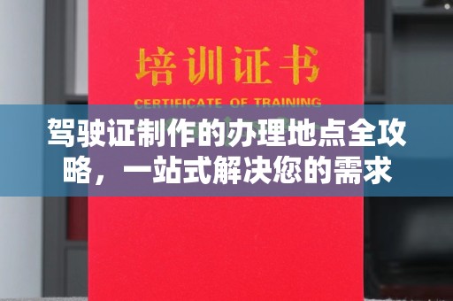 邻水驾驶证制作的办理地点全攻略，一站式解决您的需求